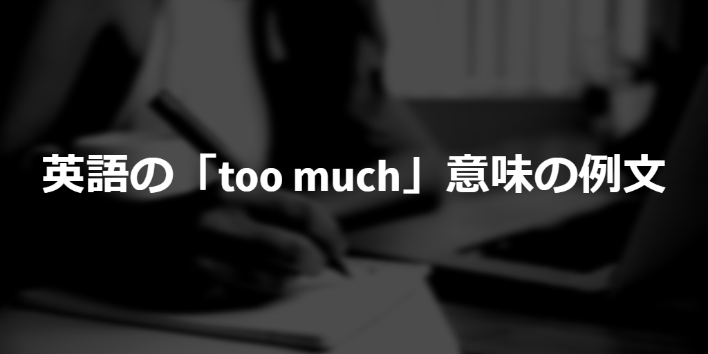 example sentences of meaning of too much