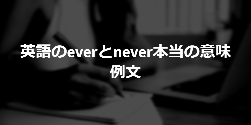 example sentences of original meaning of ever and never